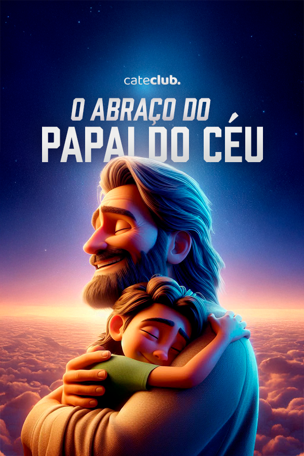 O ABRAÇO DO PAPAI DO CÉU